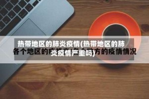 热带地区的肺炎疫情(热带地区的肺炎疫情严重吗)