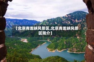 【北京青龙峡风景区,北京青龙峡风景区简介】