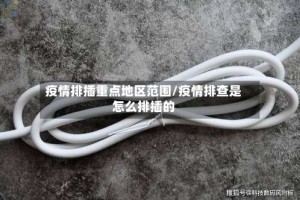 疫情排插重点地区范围/疫情排查是怎么排插的