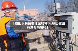 【鞍山没有疫情地区吗今天,鞍山鞍山有没有疫情吗】