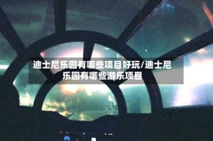 迪士尼乐园有哪些项目好玩/迪士尼乐园有哪些游乐项目