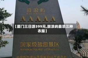 【厦门三日游399元,鼓浪屿最忌三种衣服】