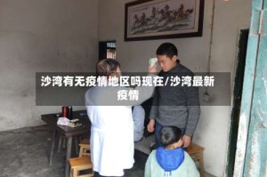 沙湾有无疫情地区吗现在/沙湾最新疫情