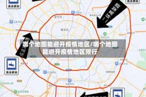 哪个地图能避开疫情地区/哪个地图能避开疫情地区限行