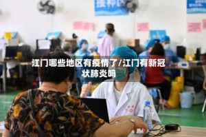 江门哪些地区有疫情了/江门有新冠状肺炎吗