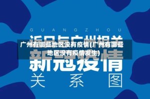 广州有哪些地区没有疫情(广州有哪些地区没有疫情发生)