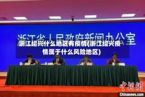 浙江绍兴什么地区有疫情(浙江绍兴疫情属于什么风险地区)