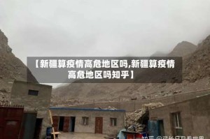 【新疆算疫情高危地区吗,新疆算疫情高危地区吗知乎】