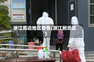 浙江周边地区疫情(浙江附近区)