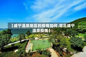 【咸宁温泉地区的疫情如何,湖北咸宁温泉疫情】