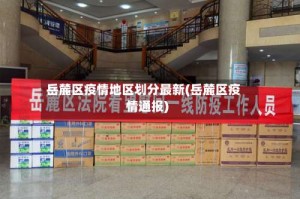 岳麓区疫情地区划分最新(岳麓区疫情通报)