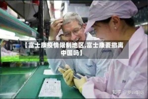 【富士康疫情限制地区,富士康要撤离中国吗】