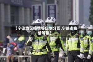 【宁德地区疫情等级划分图,宁德市疫情等级】