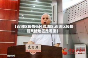 【西固区疫情低风险地区,西固区疫情低风险地区是哪里】