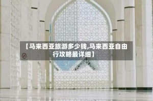 【马来西亚旅游多少钱,马来西亚自由行攻略最详细】