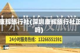 深圳康辉旅行社(深圳康辉旅行社正规吗)