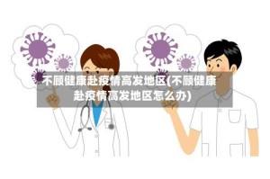 不顾健康赴疫情高发地区(不顾健康赴疫情高发地区怎么办)