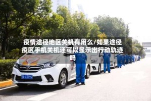 疫情途径地区关机有用么/如果途径疫区手机关机还可以显示出行动轨迹吗