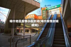 喀什地区疫情小区封闭(喀什疫情封城通知)