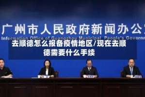 去顺德怎么报备疫情地区/现在去顺德需要什么手续