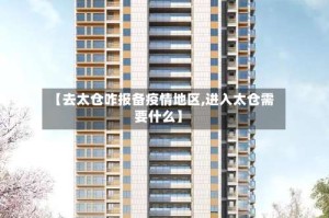 【去太仓咋报备疫情地区,进入太仓需要什么】