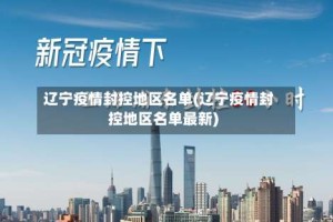 辽宁疫情封控地区名单(辽宁疫情封控地区名单最新)