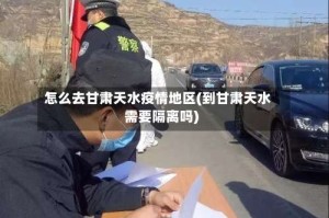 怎么去甘肃天水疫情地区(到甘肃天水需要隔离吗)