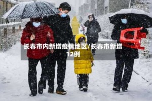 长春市内新增疫情地区/长春市新增12例