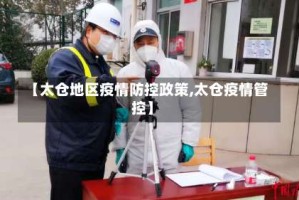 【太仓地区疫情防控政策,太仓疫情管控】