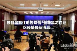 最新黑龙江地区疫情/最新黑龙江地区疫情最新消息
