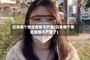 日本哪个地区疫情不严重(日本哪个地区疫情不严重了)