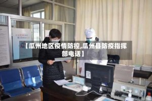 【瓜州地区疫情防控,瓜州县防疫指挥部电话】