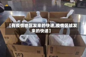 【有疫情地区发来的快递,疫情区域发来的快递】
