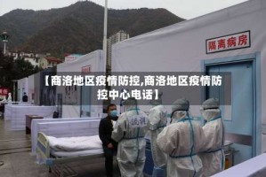 【商洛地区疫情防控,商洛地区疫情防控中心电话】