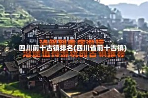 四川前十古镇排名(四川省前十古镇)
