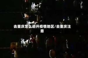 去重庆怎么避开疫情地区/去重庆注意