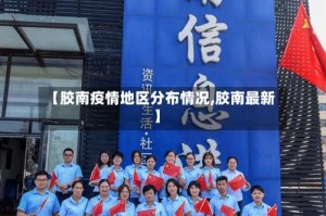 【胶南疫情地区分布情况,胶南最新】