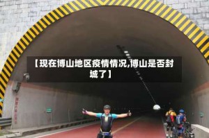 【现在博山地区疫情情况,博山是否封城了】