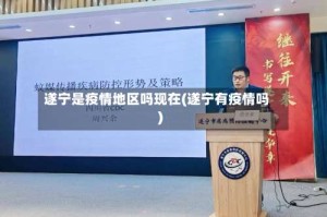 遂宁是疫情地区吗现在(遂宁有疫情吗)