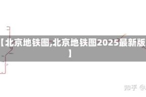 【北京地铁图,北京地铁图2025最新版】