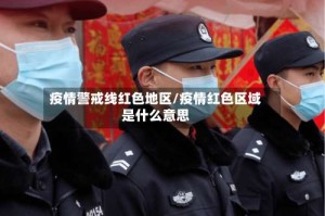 疫情警戒线红色地区/疫情红色区域是什么意思