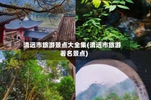 清远市旅游景点大全集(清远市旅游著名景点)
