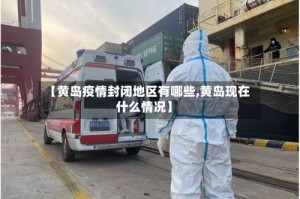 【黄岛疫情封闭地区有哪些,黄岛现在什么情况】