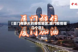 【夏门有多大的疫情地区,厦门疫情哪几个区】