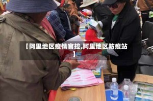 【阿里地区疫情官控,阿里地区防疫站】