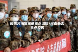 疫情河南哪里是重点地区/河南是否重点疫区