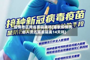 疫情地区跨省要隔离吗(最新疫情跨省人员还需要隔离14天吗)