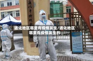 通化地区哪里有疫情发生/通化地区哪里有疫情发生的