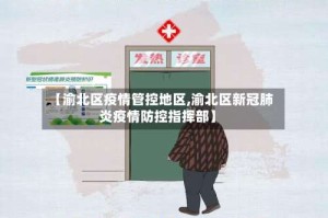 【渝北区疫情管控地区,渝北区新冠肺炎疫情防控指挥部】