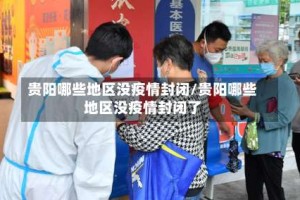 贵阳哪些地区没疫情封闭/贵阳哪些地区没疫情封闭了